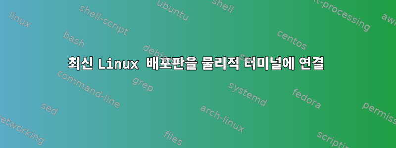 최신 Linux 배포판을 물리적 터미널에 연결