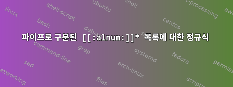 파이프로 구분된 [[:alnum:]]* 목록에 대한 정규식