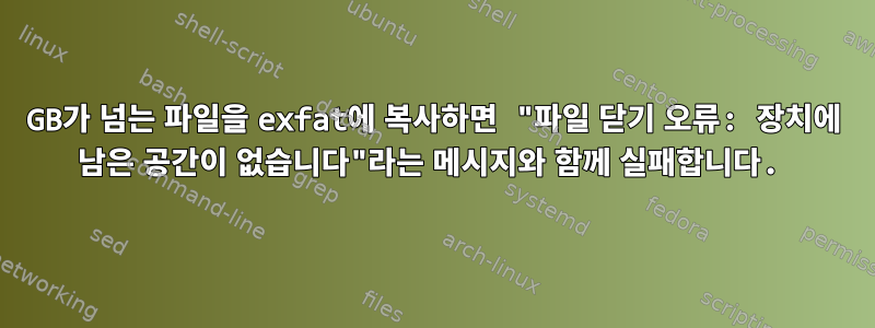 4GB가 넘는 파일을 exfat에 복사하면 "파일 닫기 오류: 장치에 남은 공간이 없습니다"라는 메시지와 함께 실패합니다.