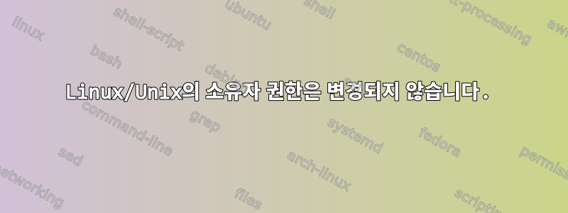 Linux/Unix의 소유자 권한은 변경되지 않습니다.