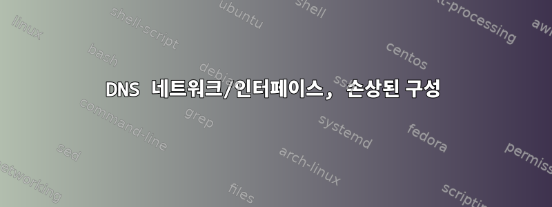 DNS 네트워크/인터페이스, 손상된 구성