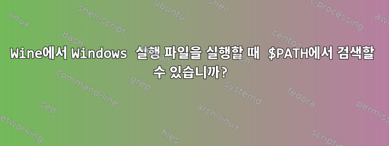 Wine에서 Windows 실행 파일을 실행할 때 $PATH에서 검색할 수 있습니까?