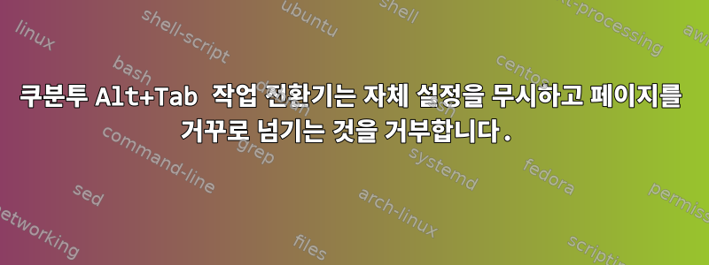 쿠분투 Alt+Tab 작업 전환기는 자체 설정을 무시하고 페이지를 거꾸로 넘기는 것을 거부합니다.