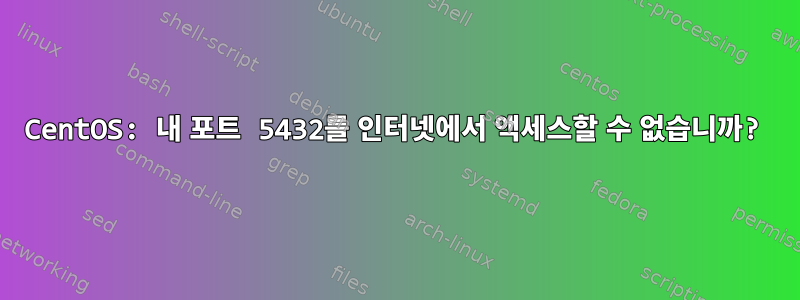 CentOS: 내 포트 5432를 인터넷에서 액세스할 수 없습니까?