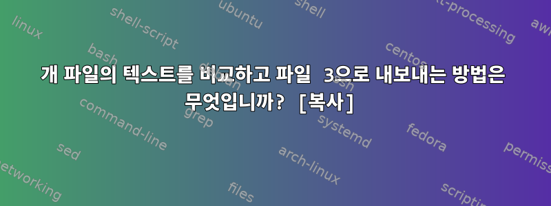 2개 파일의 텍스트를 비교하고 파일 3으로 내보내는 방법은 무엇입니까? [복사]