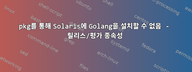 pkg를 통해 Solaris에 Golang을 설치할 수 없음 - 릴리스/평가 종속성