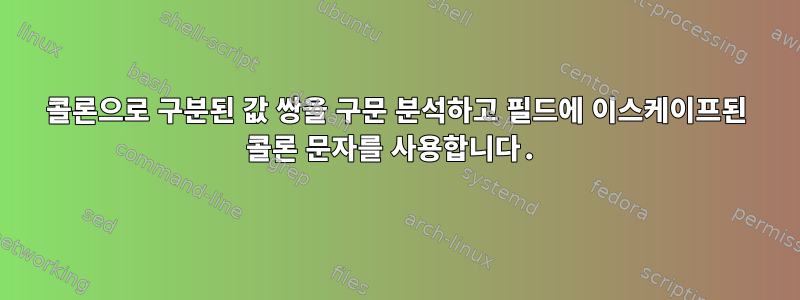 콜론으로 구분된 값 쌍을 구문 분석하고 필드에 이스케이프된 콜론 문자를 사용합니다.