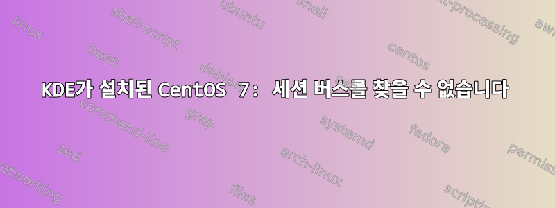 KDE가 설치된 CentOS 7: 세션 버스를 찾을 수 없습니다