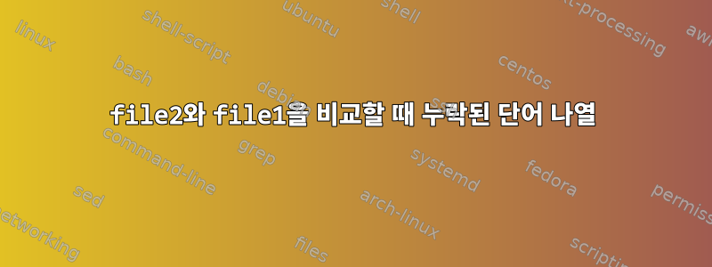 file2와 file1을 비교할 때 누락된 단어 나열