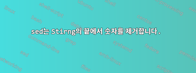 sed는 Stirng의 끝에서 숫자를 제거합니다.