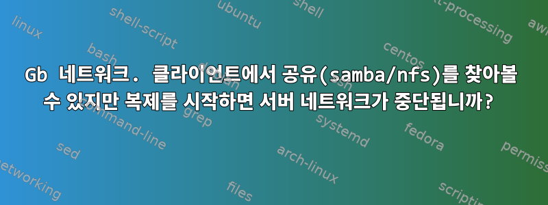 10Gb 네트워크. 클라이언트에서 공유(samba/nfs)를 찾아볼 수 있지만 복제를 시작하면 서버 네트워크가 중단됩니까?