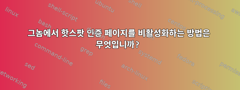 그놈에서 핫스팟 인증 페이지를 비활성화하는 방법은 무엇입니까?