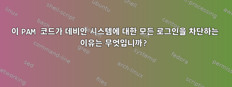 이 PAM 코드가 데비안 시스템에 대한 모든 로그인을 차단하는 이유는 무엇입니까?