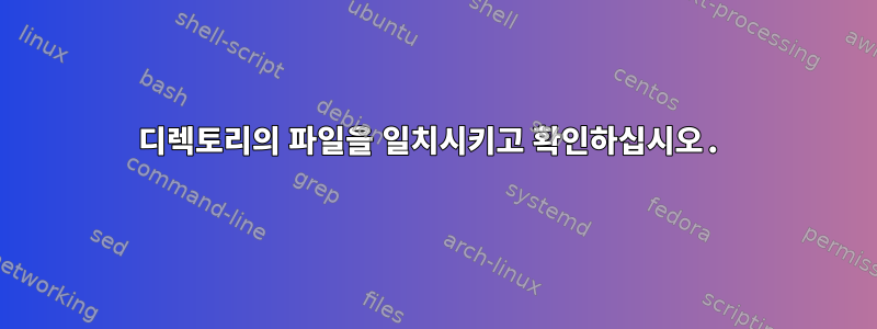 디렉토리의 파일을 일치시키고 확인하십시오.