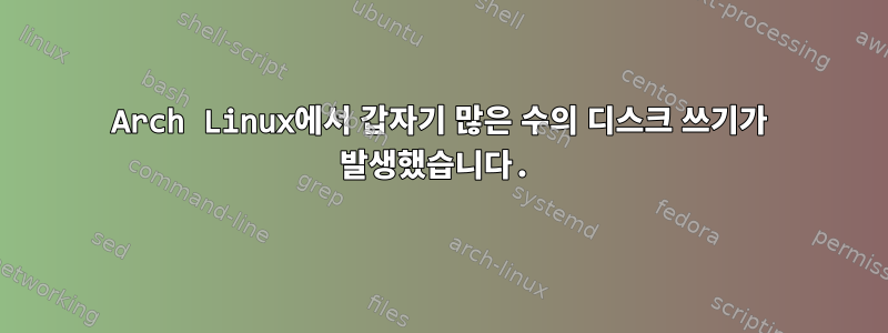 Arch Linux에서 갑자기 많은 수의 디스크 쓰기가 발생했습니다.