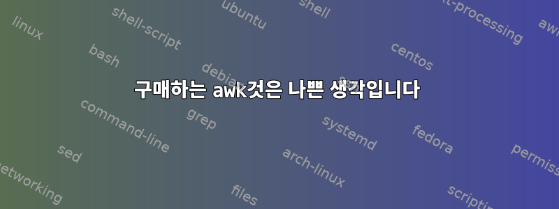 구매하는 awk것은 나쁜 생각입니다