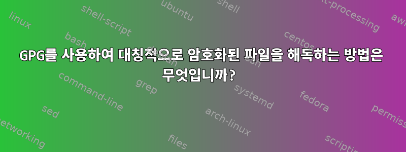 GPG를 사용하여 대칭적으로 암호화된 파일을 해독하는 방법은 무엇입니까?