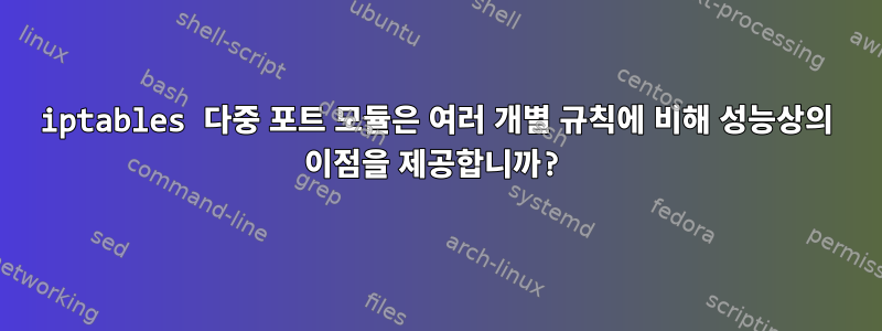 iptables 다중 포트 모듈은 여러 개별 규칙에 비해 성능상의 이점을 제공합니까?