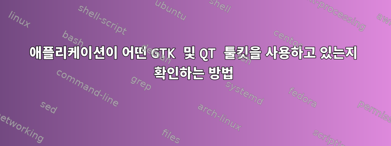 애플리케이션이 어떤 GTK 및 QT 툴킷을 사용하고 있는지 확인하는 방법