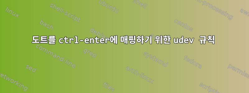 도트를 ctrl-enter에 매핑하기 위한 udev 규칙