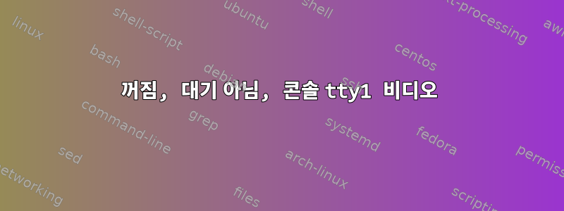 꺼짐, 대기 아님, 콘솔 tty1 비디오