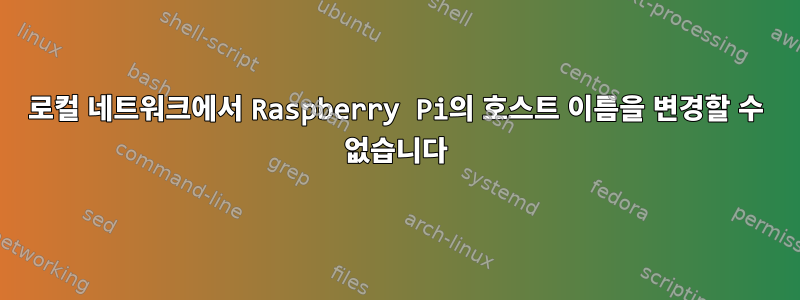 로컬 네트워크에서 Raspberry Pi의 호스트 이름을 변경할 수 없습니다