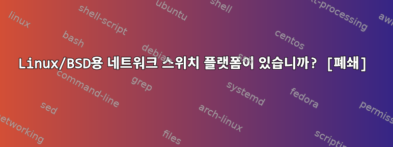 Linux/BSD용 네트워크 스위치 플랫폼이 있습니까? [폐쇄]