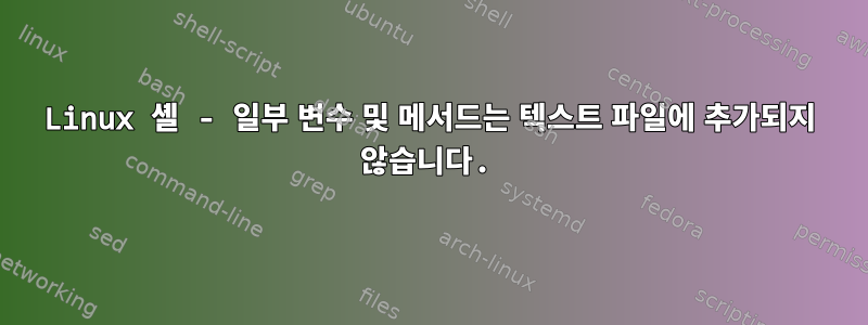 Linux 셸 - 일부 변수 및 메서드는 텍스트 파일에 추가되지 않습니다.