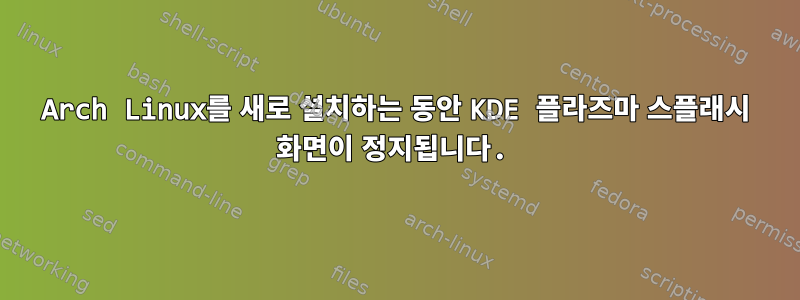 Arch Linux를 새로 설치하는 동안 KDE 플라즈마 스플래시 화면이 정지됩니다.