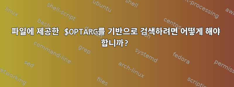 파일에 제공한 $OPTARG를 기반으로 검색하려면 어떻게 해야 합니까?