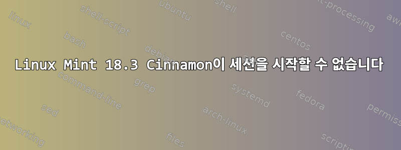 Linux Mint 18.3 Cinnamon이 세션을 시작할 수 없습니다