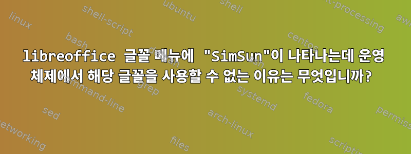 libreoffice 글꼴 메뉴에 "SimSun"이 나타나는데 운영 체제에서 해당 글꼴을 사용할 수 없는 이유는 무엇입니까?