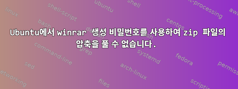 Ubuntu에서 winrar 생성 비밀번호를 사용하여 zip 파일의 압축을 풀 수 없습니다.