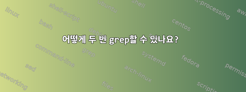 어떻게 두 번 grep할 수 있나요?