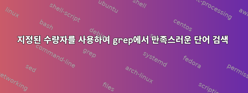 지정된 수량자를 사용하여 grep에서 만족스러운 단어 검색