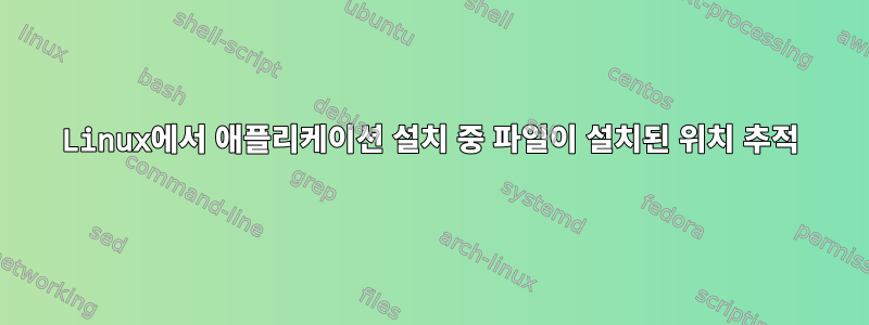 Linux에서 애플리케이션 설치 중 파일이 설치된 위치 추적