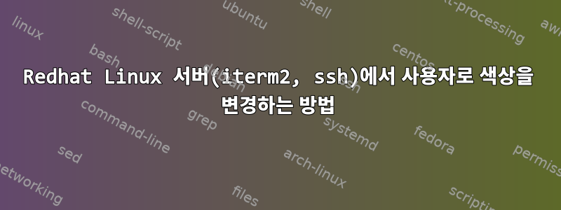 Redhat Linux 서버(iterm2, ssh)에서 사용자로 색상을 변경하는 방법