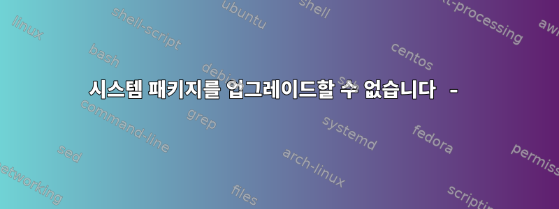 시스템 패키지를 업그레이드할 수 없습니다 -