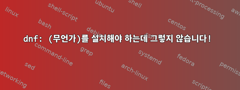 dnf: (무언가)를 설치해야 하는데 그렇지 않습니다!