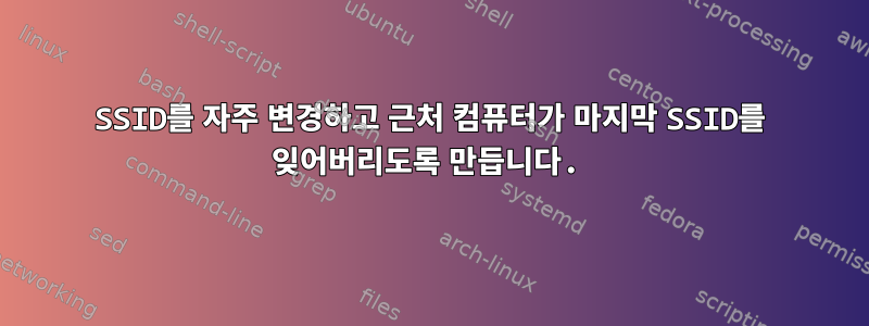 SSID를 자주 변경하고 근처 컴퓨터가 마지막 SSID를 잊어버리도록 만듭니다.