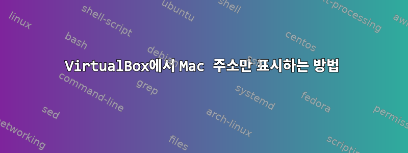 VirtualBox에서 Mac 주소만 표시하는 방법