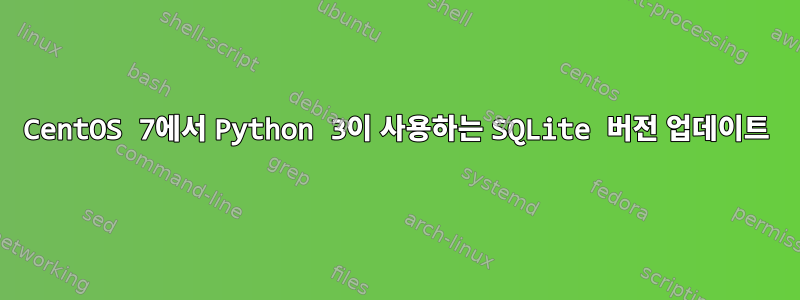 CentOS 7에서 Python 3이 사용하는 SQLite 버전 업데이트