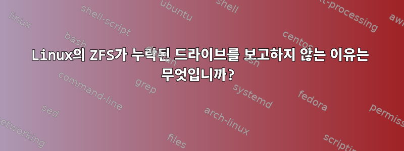 Linux의 ZFS가 누락된 드라이브를 보고하지 않는 이유는 무엇입니까?