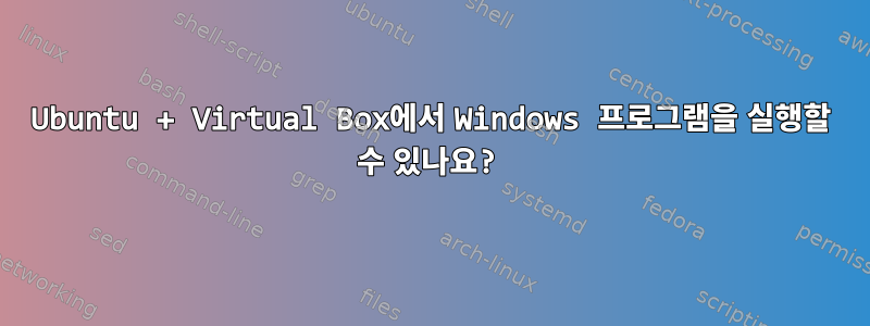 Ubuntu + Virtual Box에서 Windows 프로그램을 실행할 수 있나요?