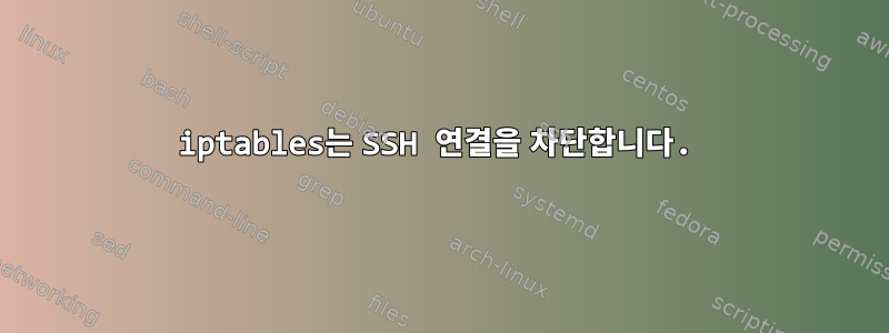 iptables는 SSH 연결을 차단합니다.