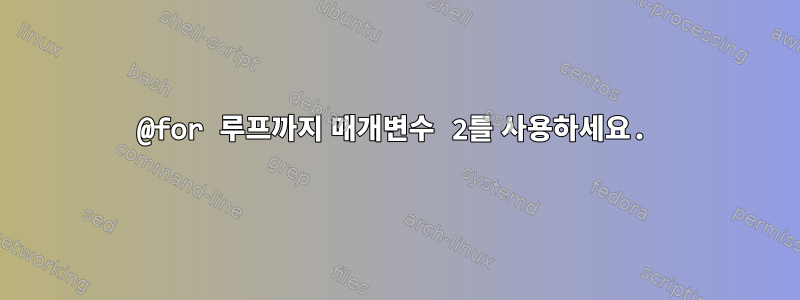 @for 루프까지 매개변수 2를 사용하세요.