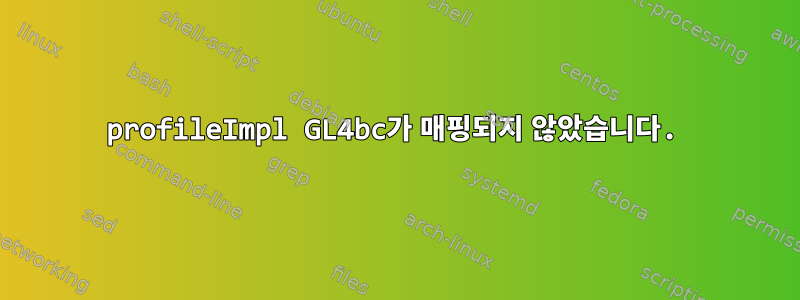 profileImpl GL4bc가 매핑되지 않았습니다.