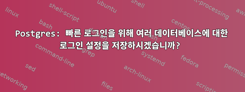 Postgres: 빠른 로그인을 위해 여러 데이터베이스에 대한 로그인 설정을 저장하시겠습니까?