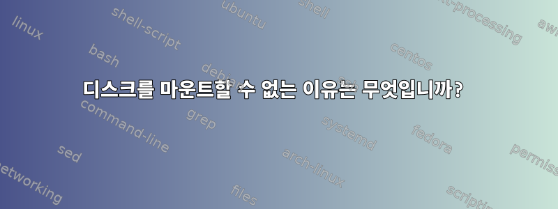 디스크를 마운트할 수 없는 이유는 무엇입니까?