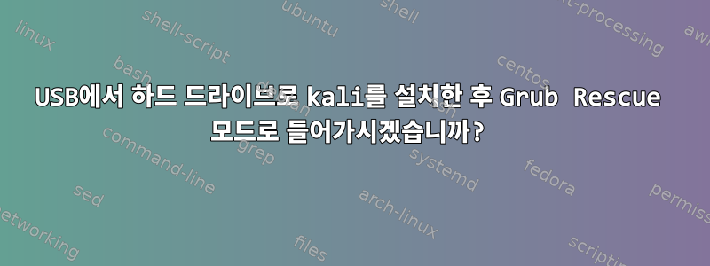 USB에서 하드 드라이브로 kali를 설치한 후 Grub Rescue 모드로 들어가시겠습니까?